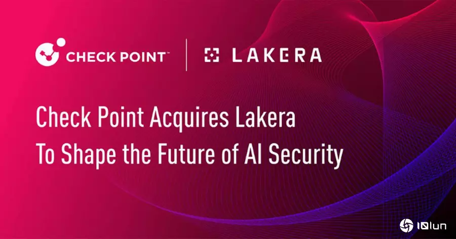 Check Point Software宣布收购Lakera，强化企业级AI安全防护