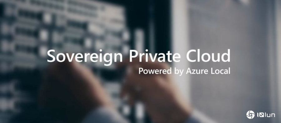 Azure Local成为主权私有云核心，微软同步扩展SAN GPU与大规模部署能力